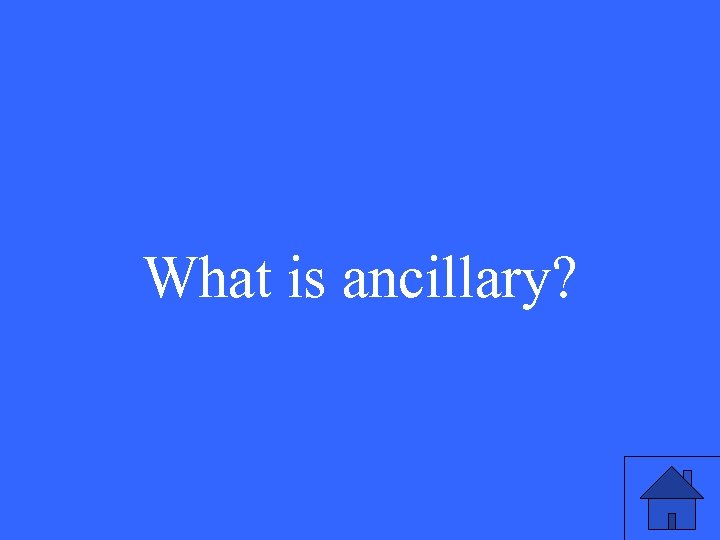 What is ancillary? 