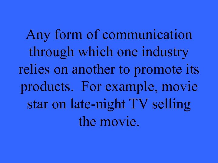 Any form of communication through which one industry relies on another to promote its