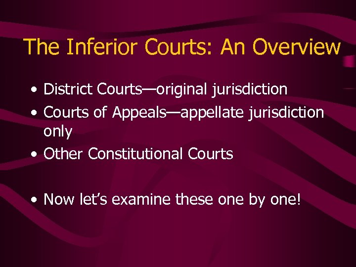 The Inferior Courts: An Overview • District Courts—original jurisdiction • Courts of Appeals—appellate jurisdiction