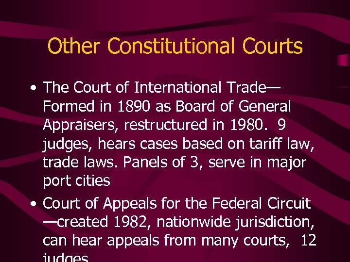 Other Constitutional Courts • The Court of International Trade— Formed in 1890 as Board