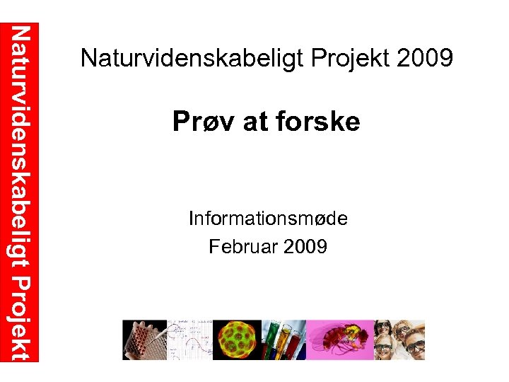 Naturvidenskabeligt Projekt 2009 Prøv at forske Informationsmøde Februar 2009 