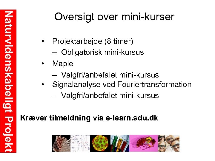Naturvidenskabeligt Projekt Oversigt over mini kurser • • • Projektarbejde (8 timer) – Obligatorisk