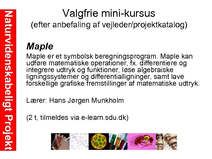 Naturvidenskabeligt Projekt Valgfrie mini kursus (efter anbefaling af vejleder/projektkatalog) Maple er et symbolsk beregningsprogram.