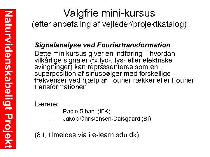 Naturvidenskabeligt Projekt Valgfrie mini kursus (efter anbefaling af vejleder/projektkatalog) Signalanalyse ved Fouriertransformation Dette minikursus