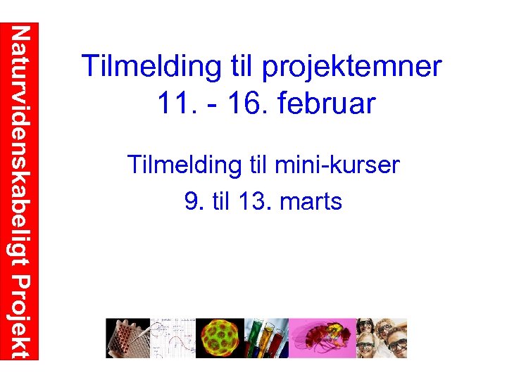 Naturvidenskabeligt Projekt Tilmelding til projektemner 11. 16. februar Tilmelding til mini kurser 9. til
