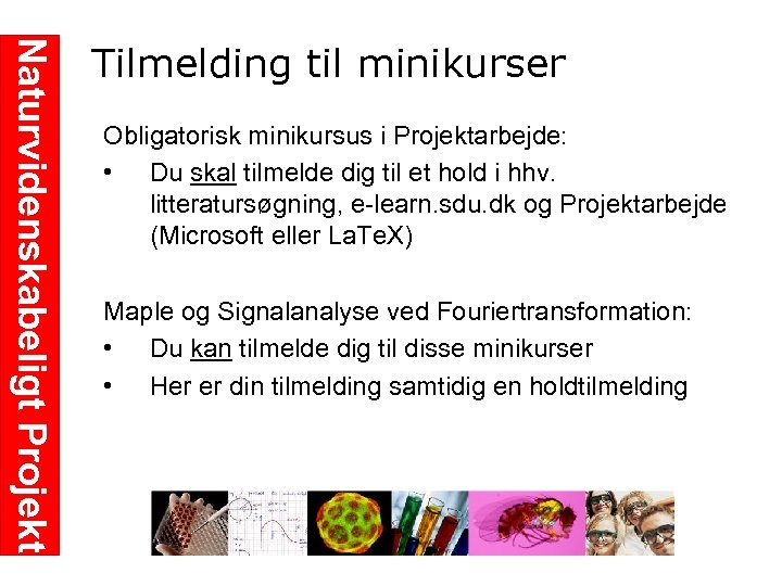 Naturvidenskabeligt Projekt Tilmelding til minikurser Obligatorisk minikursus i Projektarbejde: • Du skal tilmelde dig