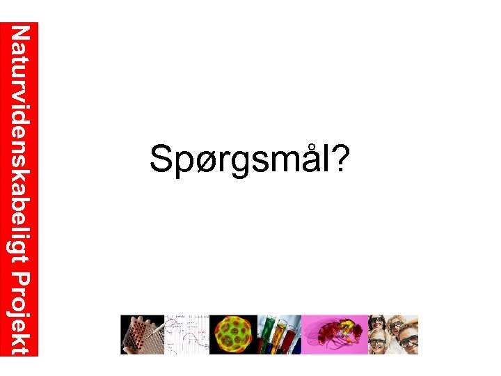 Naturvidenskabeligt Projekt Spørgsmål? 