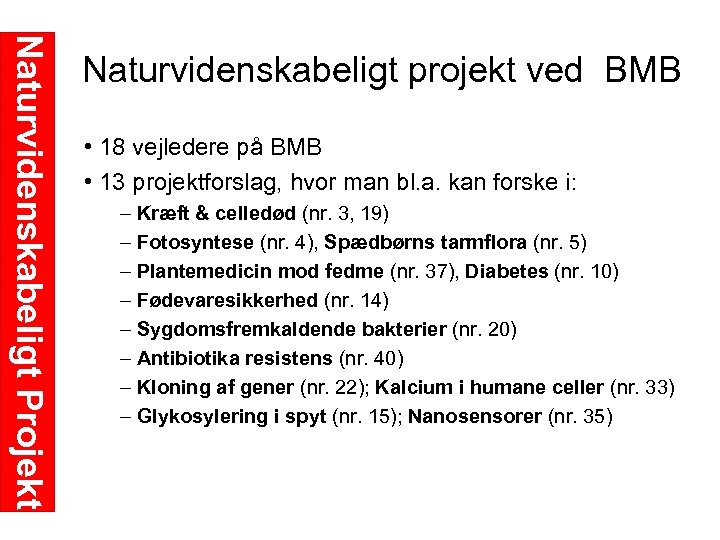 Naturvidenskabeligt Projekt Naturvidenskabeligt projekt ved BMB • 18 vejledere på BMB • 13 projektforslag,