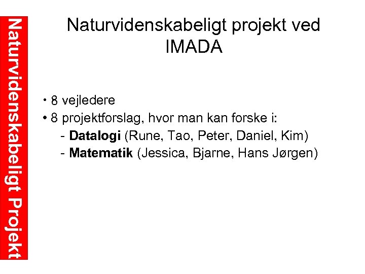 Naturvidenskabeligt Projekt Naturvidenskabeligt projekt ved IMADA • 8 vejledere • 8 projektforslag, hvor man