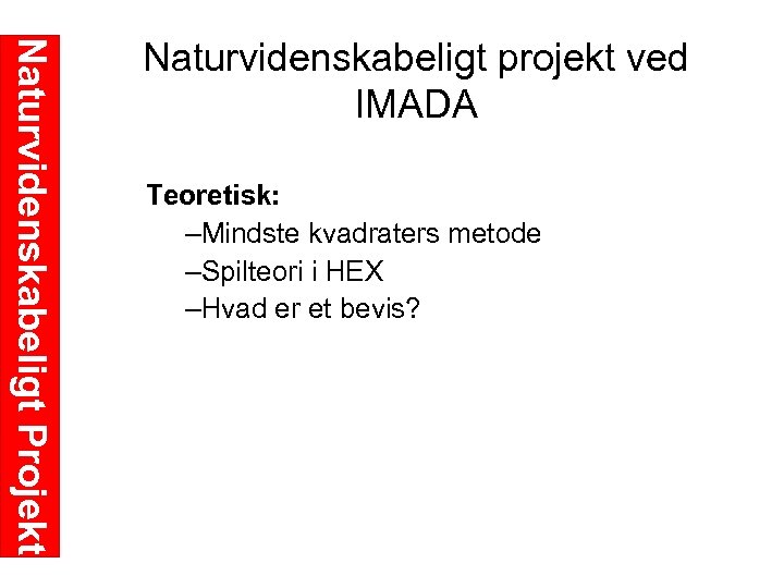 Naturvidenskabeligt Projekt Naturvidenskabeligt projekt ved IMADA Teoretisk: –Mindste kvadraters metode –Spilteori i HEX –Hvad