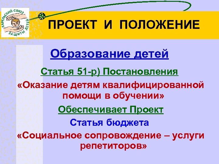 ПРОЕКТ И ПОЛОЖЕНИЕ Образование детей Статья 51 -р) Постановления «Оказание детям квалифицированной помощи в