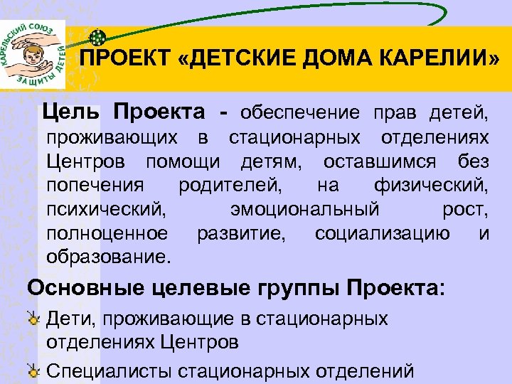 ПРОЕКТ «ДЕТСКИЕ ДОМА КАРЕЛИИ» Цель Проекта - обеспечение прав детей, проживающих в стационарных отделениях