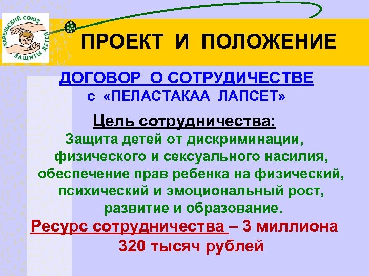 ПРОЕКТ И ПОЛОЖЕНИЕ ДОГОВОР О СОТРУДИЧЕСТВЕ с «ПЕЛАСТАКАА ЛАПСЕТ» Цель сотрудничества: Защита детей от