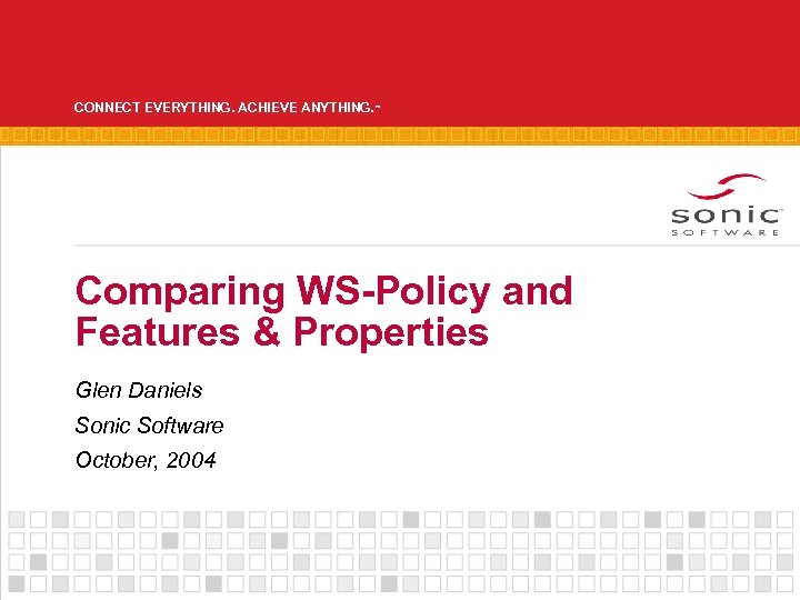 CONNECT EVERYTHING. ACHIEVE ANYTHING. ™ Comparing WS-Policy and Features & Properties Glen Daniels Sonic