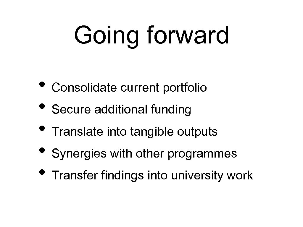 Going forward • Consolidate current portfolio • Secure additional funding • Translate into tangible