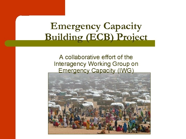 Emergency Capacity Building (ECB) Project A collaborative effort of the Interagency Working Group on