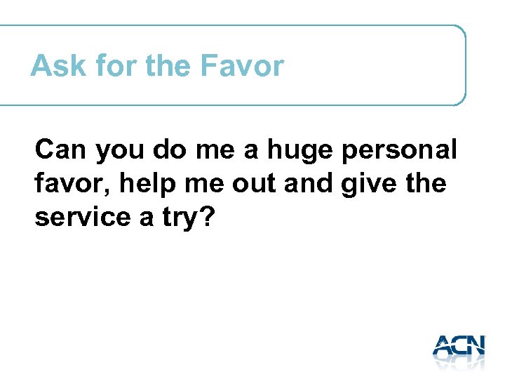 Ask for the Favor Can you do me a huge personal favor, help me