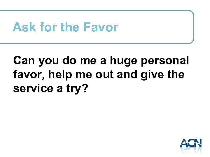 Ask for the Favor Can you do me a huge personal favor, help me