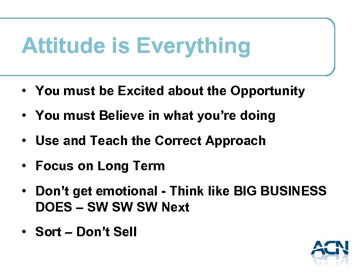 Attitude is Everything • You must be Excited about the Opportunity • You must