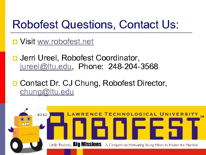 Robofest Questions, Contact Us: p Visit ww. robofest. net p Jerri Ureel, Robofest Coordinator,