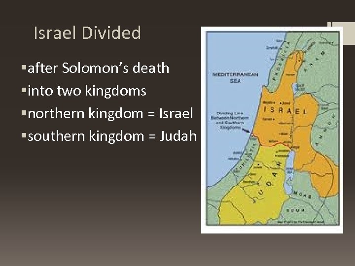 Israel Divided §after Solomon’s death §into two kingdoms §northern kingdom = Israel §southern kingdom