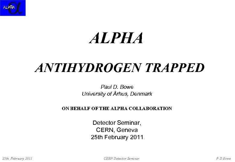 ALPHA ANTIHYDROGEN TRAPPED Paul D. Bowe University of Århus, Denmark ON BEHALF OF THE