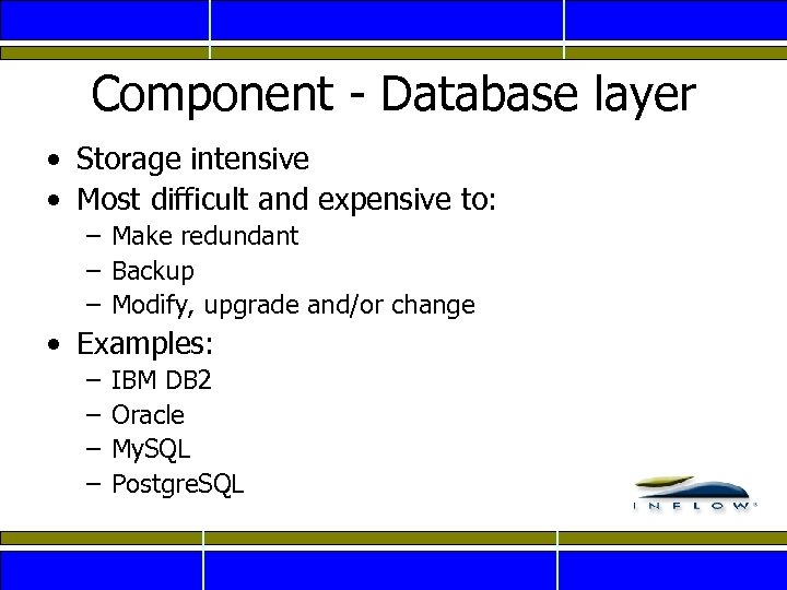 Component - Database layer • Storage intensive • Most difficult and expensive to: –