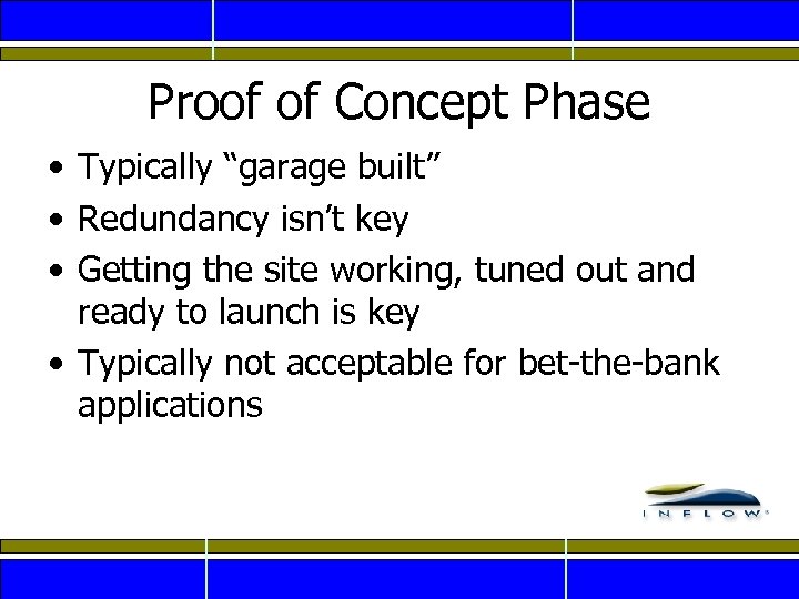 Proof of Concept Phase • Typically “garage built” • Redundancy isn’t key • Getting