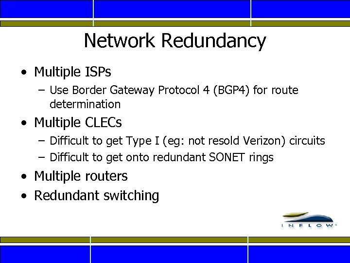 Network Redundancy • Multiple ISPs – Use Border Gateway Protocol 4 (BGP 4) for