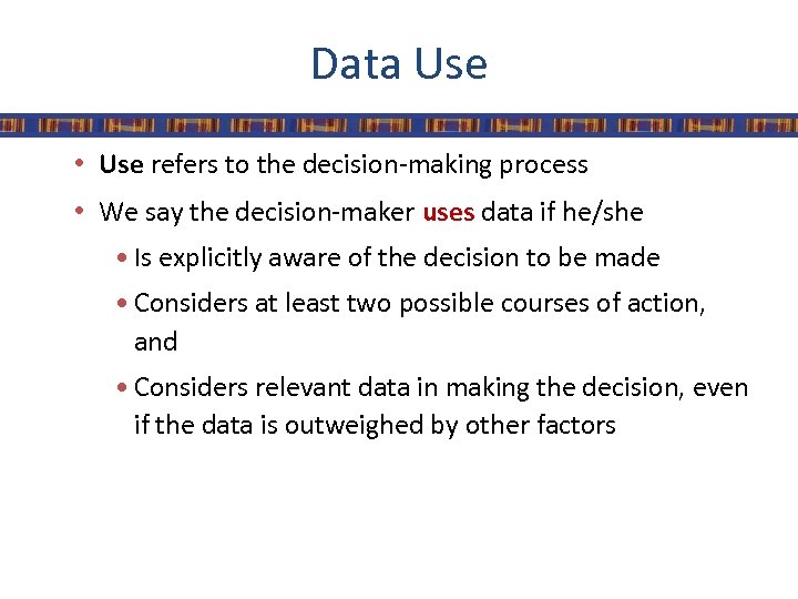 Data Use • Use refers to the decision-making process • We say the decision-maker