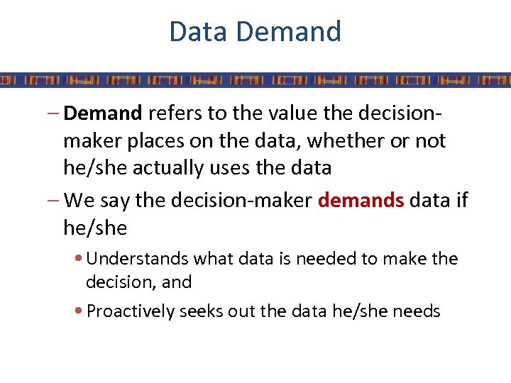 Data Demand – Demand refers to the value the decisionmaker places on the data,