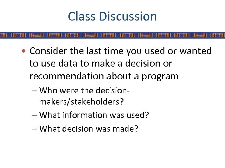 Class Discussion • Consider the last time you used or wanted to use data