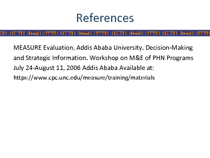 References MEASURE Evaluation, Addis Ababa University. Decision-Making and Strategic Information. Workshop on M&E of