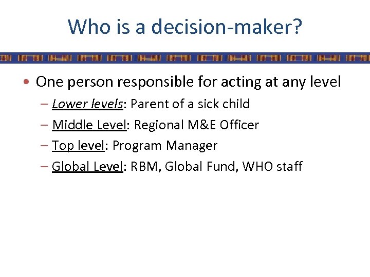 Who is a decision-maker? • One person responsible for acting at any level –