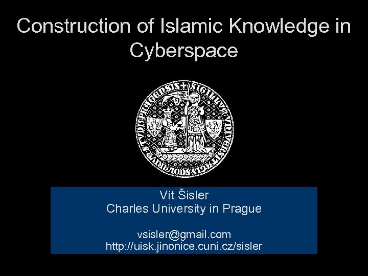 Construction of Islamic Knowledge in Cyberspace Vít Šisler Charles University in Prague vsisler@gmail. com