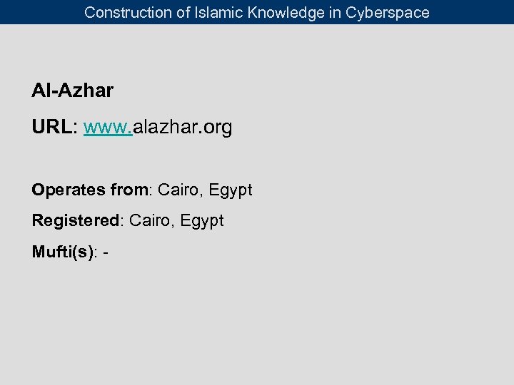 Construction of Islamic Knowledge in Cyberspace Al-Azhar URL: www. alazhar. org Operates from: Cairo,