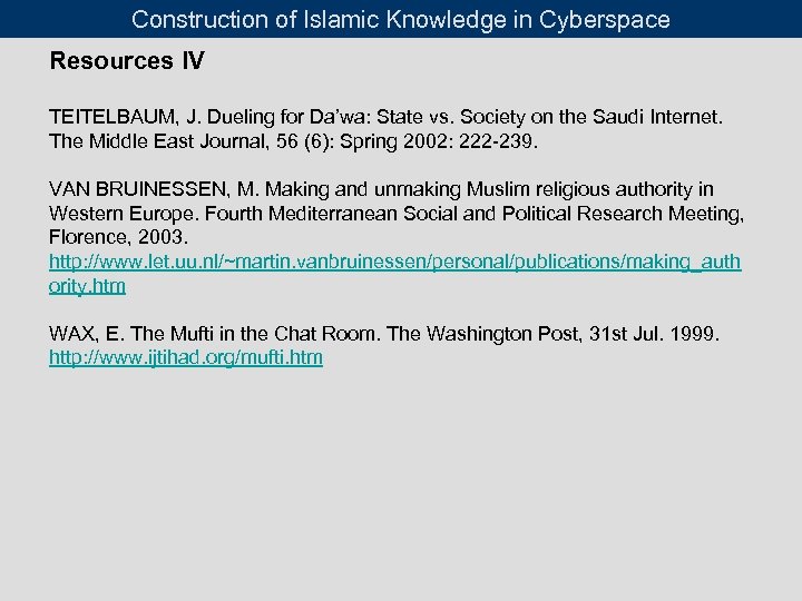Construction of Islamic Knowledge in Cyberspace Resources IV TEITELBAUM, J. Dueling for Da’wa: State
