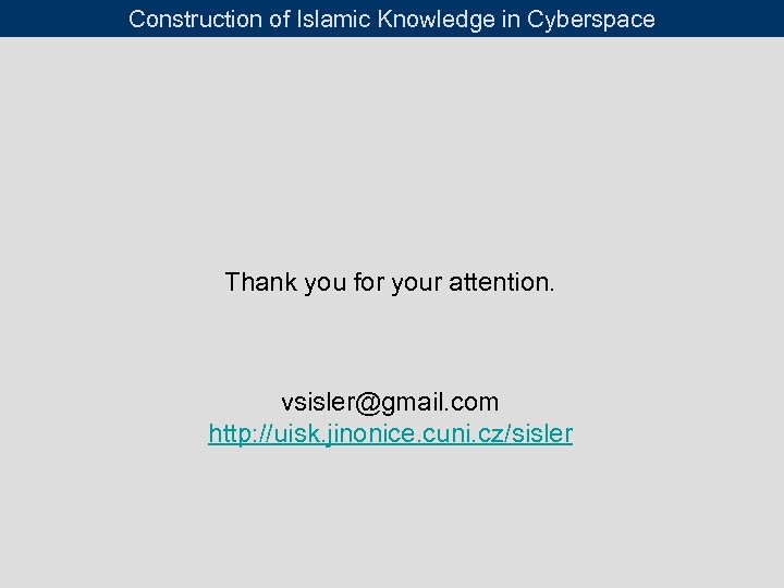 Construction of Islamic Knowledge in Cyberspace Thank you for your attention. vsisler@gmail. com http: