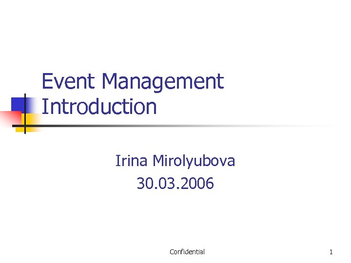 Event Management Introduction Irina Mirolyubova 30. 03. 2006 Confidential 1 