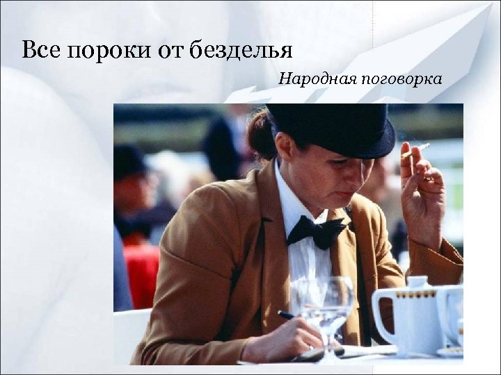 Все пороки от безделья Народная поговорка 