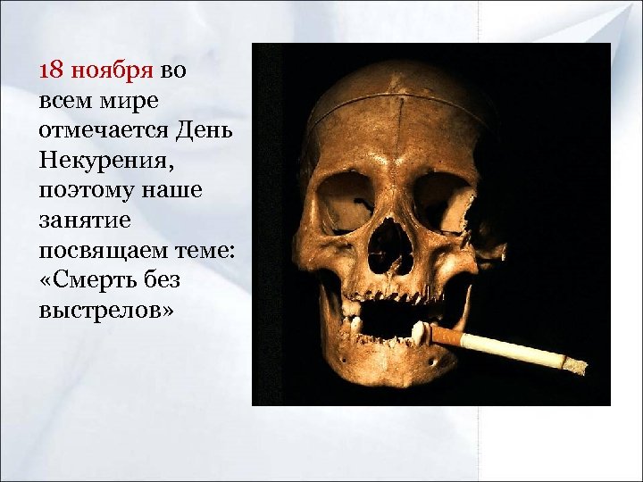 18 ноября во всем мире отмечается День Некурения, поэтому наше занятие посвящаем теме: «Смерть