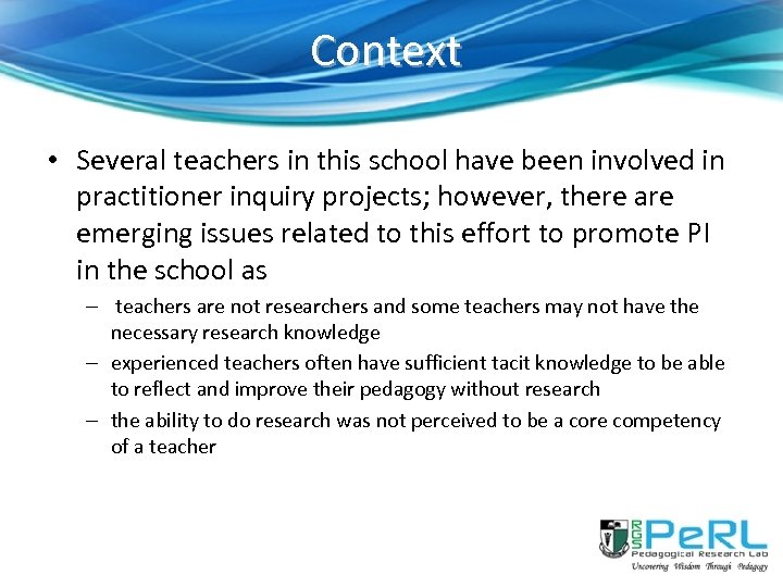 Context • Several teachers in this school have been involved in practitioner inquiry projects;