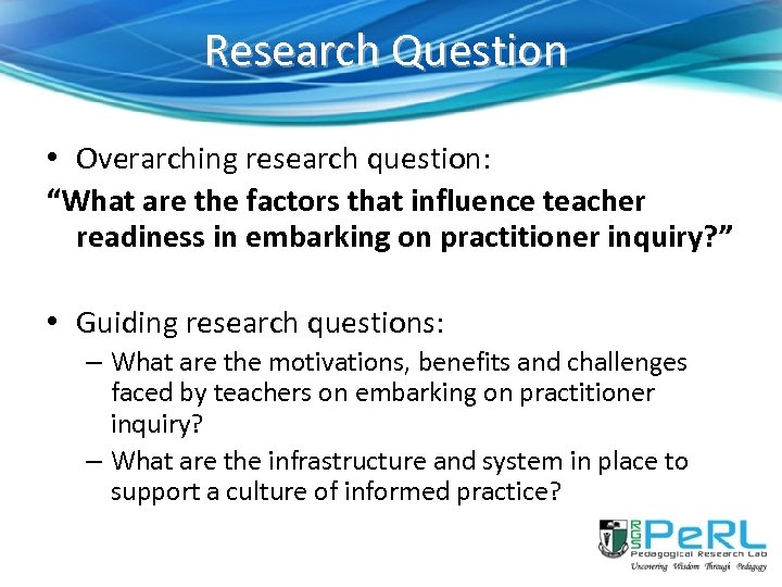 Research Question • Overarching research question: “What are the factors that influence teacher readiness