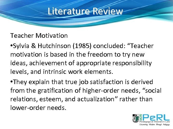 Literature Review Teacher Motivation • Sylvia & Hutchinson (1985) concluded: “Teacher motivation is based