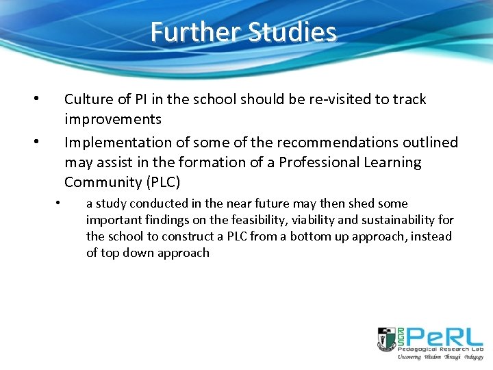 Further Studies Culture of PI in the school should be re-visited to track improvements