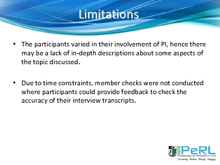 Limitations • The participants varied in their involvement of PI, hence there may be