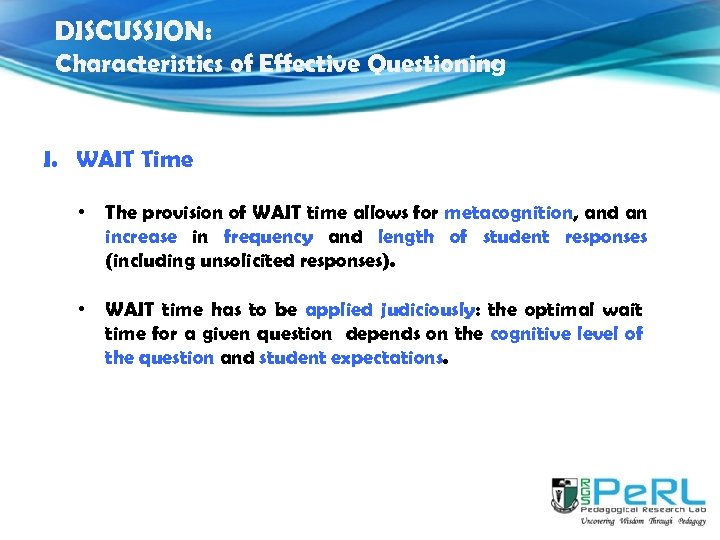 DISCUSSION: Characteristics of Effective Questioning I. WAIT Time • The provision of WAIT time