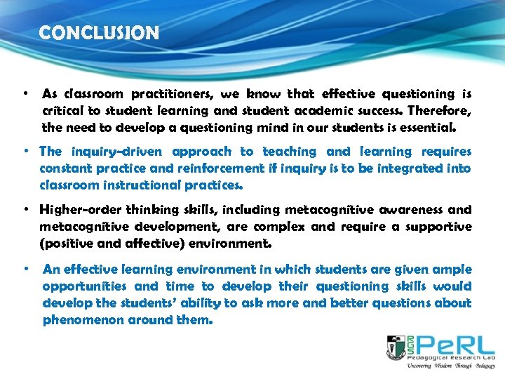 CONCLUSION • As classroom practitioners, we know that effective questioning is critical to student