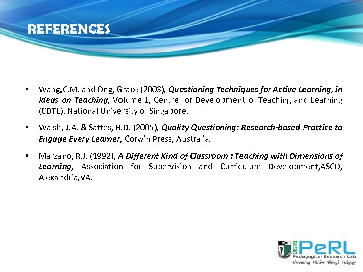 REFERENCES • Wang, C. M. and Ong, Grace (2003), Questioning Techniques for Active Learning,