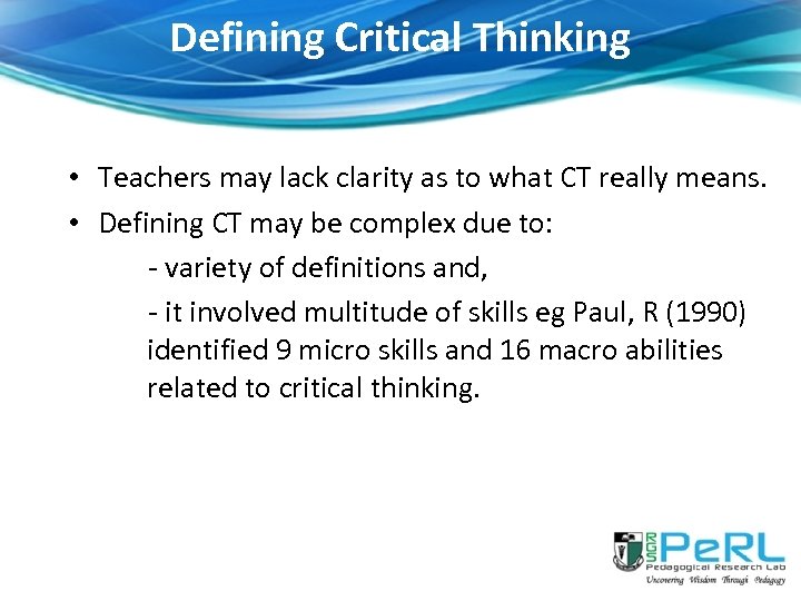 Defining Critical Thinking • Teachers may lack clarity as to what CT really means.